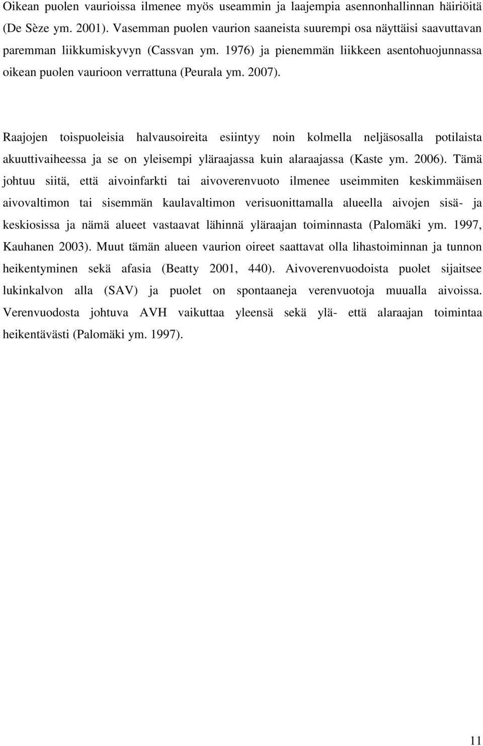 2007). Raajojen toispuoleisia halvausoireita esiintyy noin kolmella neljäsosalla potilaista akuuttivaiheessa ja se on yleisempi yläraajassa kuin alaraajassa (Kaste ym. 2006).