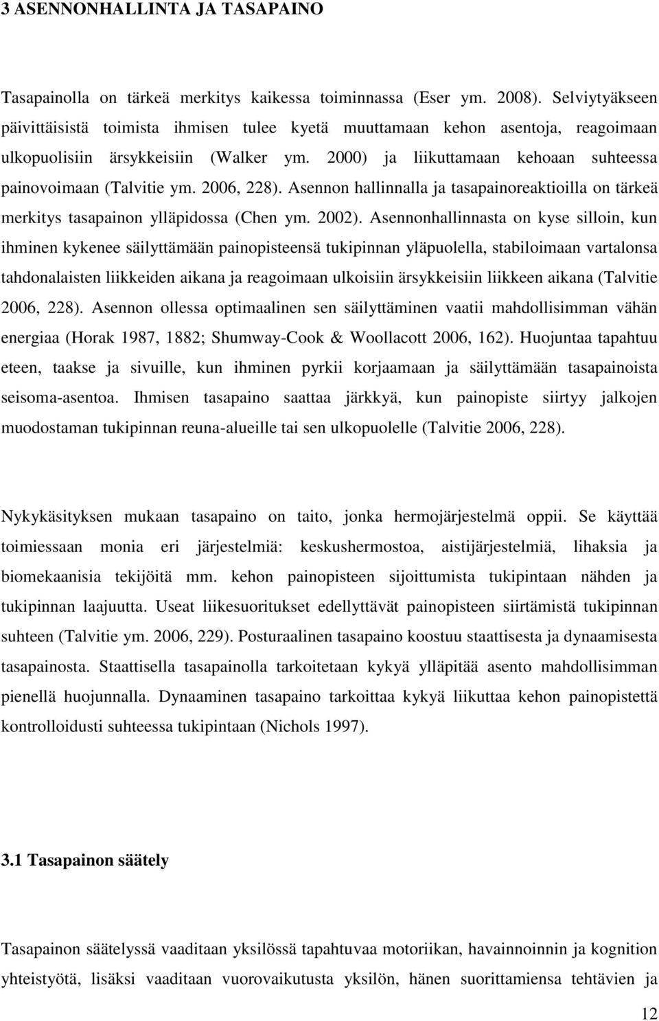 2000) ja liikuttamaan kehoaan suhteessa painovoimaan (Talvitie ym. 2006, 228). Asennon hallinnalla ja tasapainoreaktioilla on tärkeä merkitys tasapainon ylläpidossa (Chen ym. 2002).