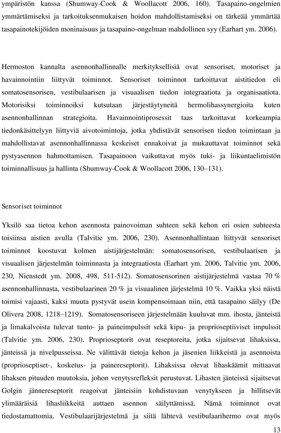 Hermoston kannalta asennonhallinnalle merkityksellisiä ovat sensoriset, motoriset ja havainnointiin liittyvät toiminnot.