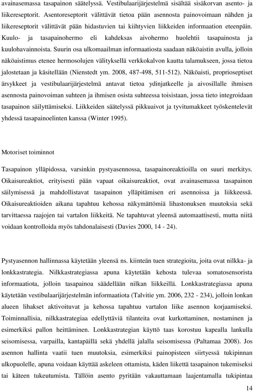 Kuulo- ja tasapainohermo eli kahdeksas aivohermo huolehtii tasapainosta ja kuulohavainnoista.