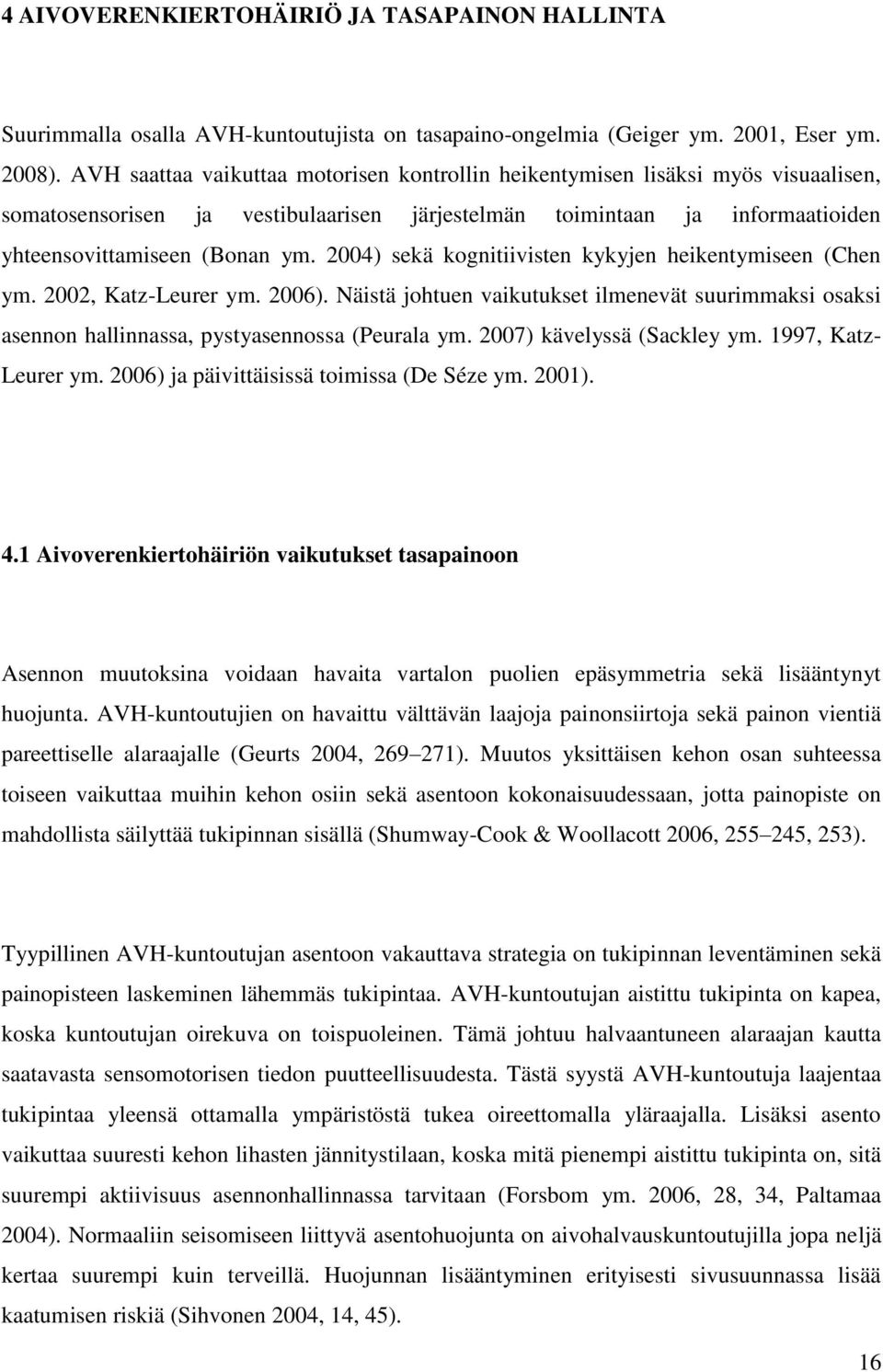 2004) sekä kognitiivisten kykyjen heikentymiseen (Chen ym. 2002, Katz-Leurer ym. 2006). Näistä johtuen vaikutukset ilmenevät suurimmaksi osaksi asennon hallinnassa, pystyasennossa (Peurala ym.