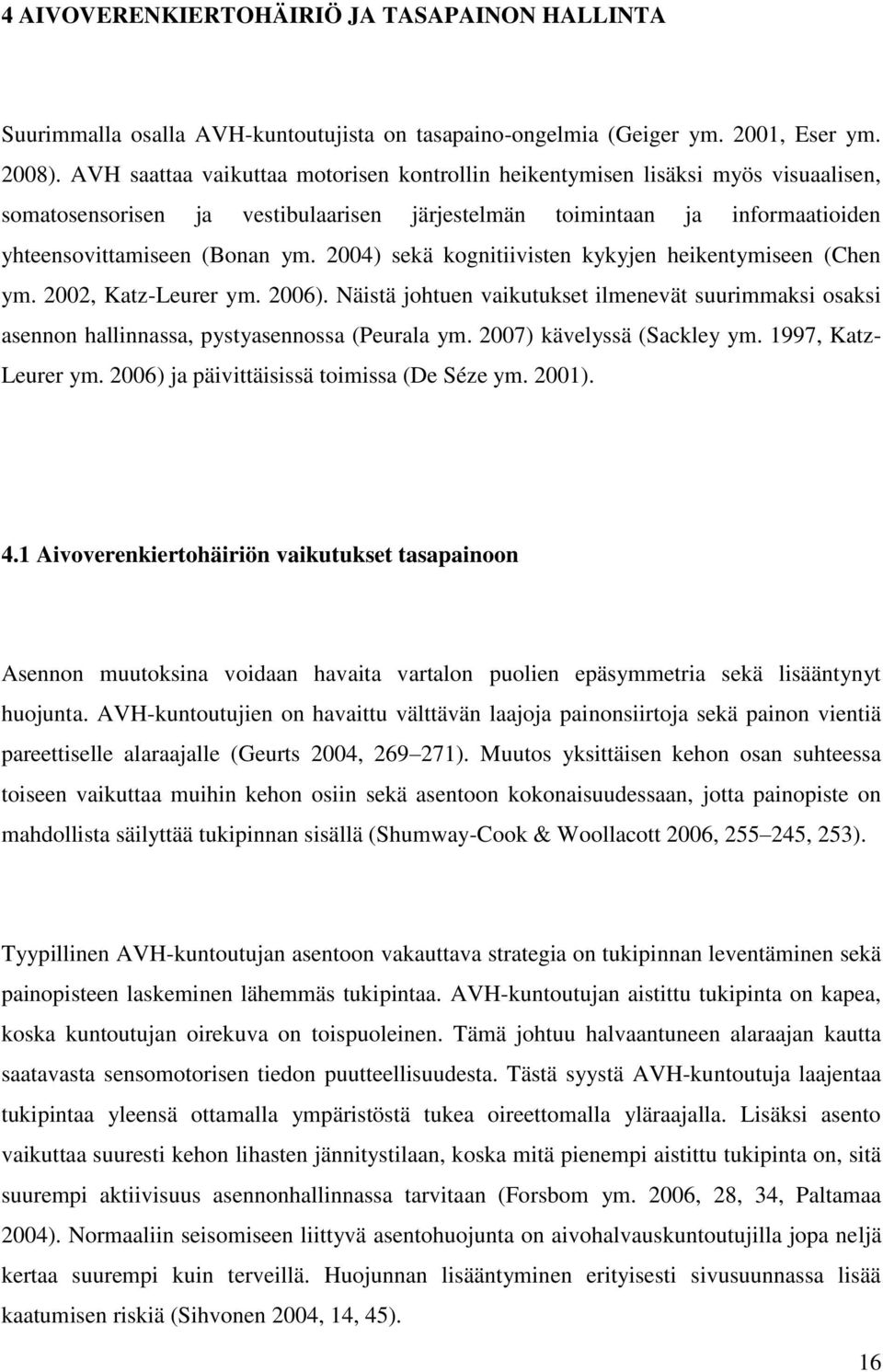 2004) sekä kognitiivisten kykyjen heikentymiseen (Chen ym. 2002, Katz-Leurer ym. 2006). Näistä johtuen vaikutukset ilmenevät suurimmaksi osaksi asennon hallinnassa, pystyasennossa (Peurala ym.