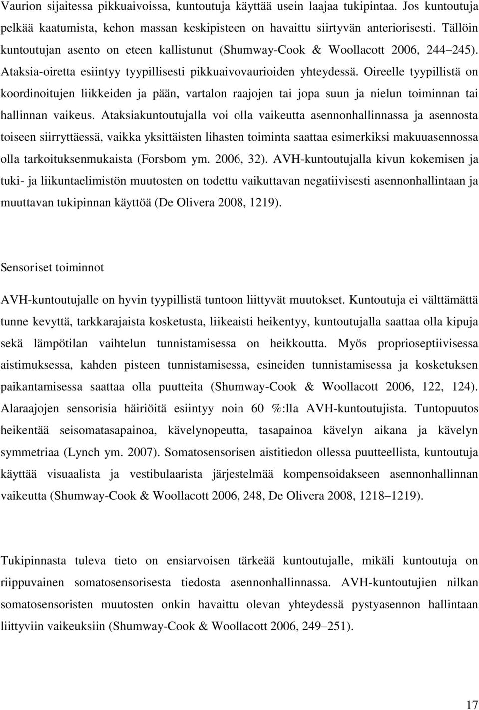 Oireelle tyypillistä on koordinoitujen liikkeiden ja pään, vartalon raajojen tai jopa suun ja nielun toiminnan tai hallinnan vaikeus.