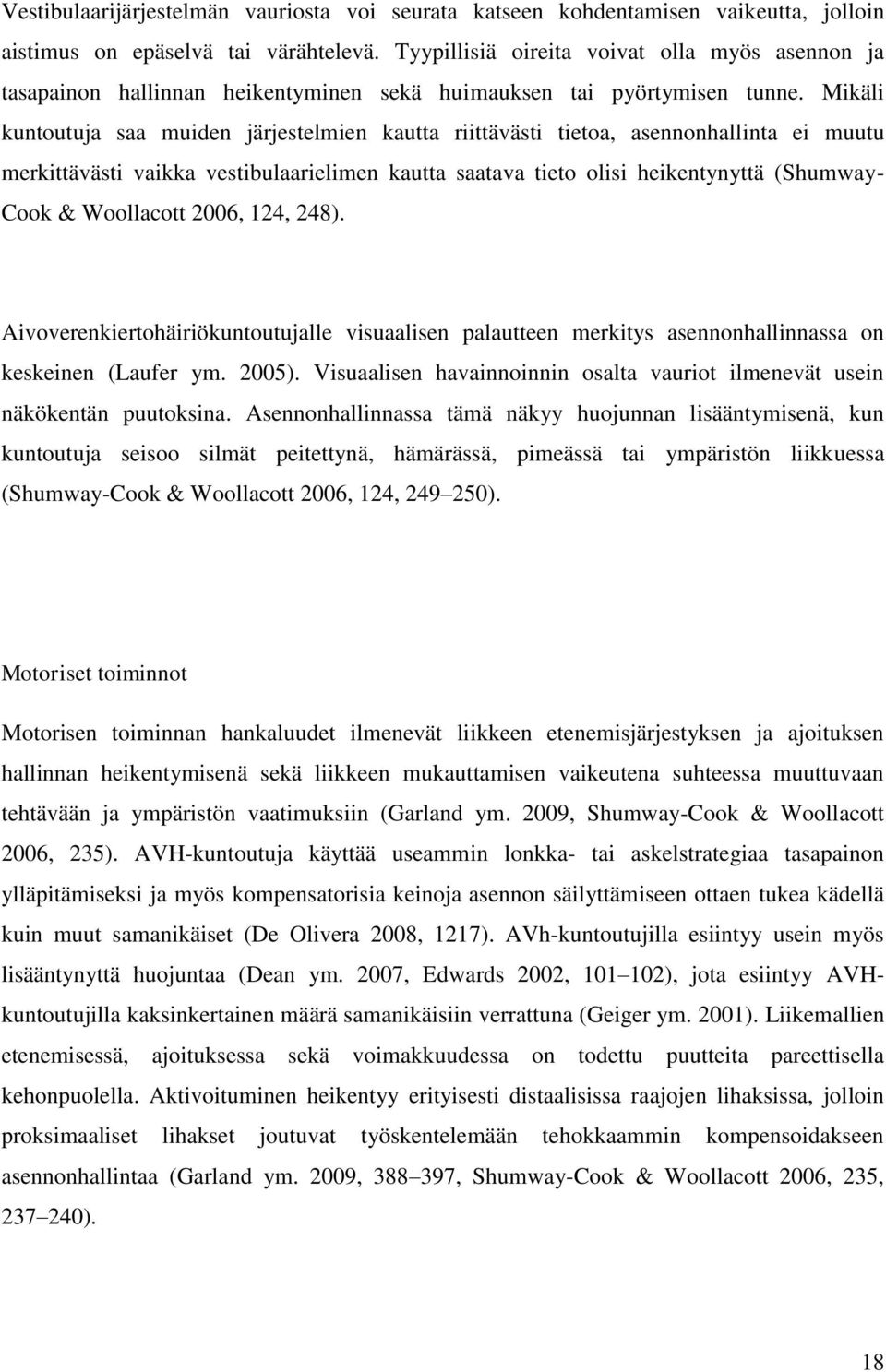 Mikäli kuntoutuja saa muiden järjestelmien kautta riittävästi tietoa, asennonhallinta ei muutu merkittävästi vaikka vestibulaarielimen kautta saatava tieto olisi heikentynyttä (Shumway- Cook &