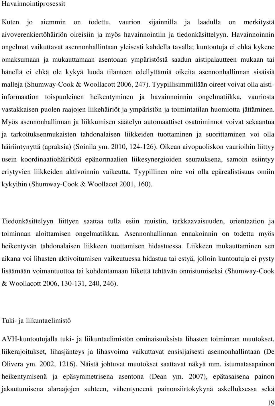 ei ehkä ole kykyä luoda tilanteen edellyttämiä oikeita asennonhallinnan sisäisiä malleja (Shumway-Cook & Woollacott 2006, 247).