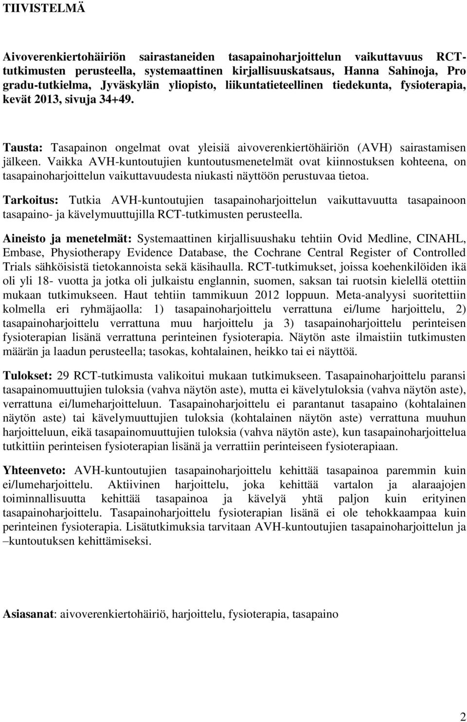 Vaikka AVH-kuntoutujien kuntoutusmenetelmät ovat kiinnostuksen kohteena, on tasapainoharjoittelun vaikuttavuudesta niukasti näyttöön perustuvaa tietoa.