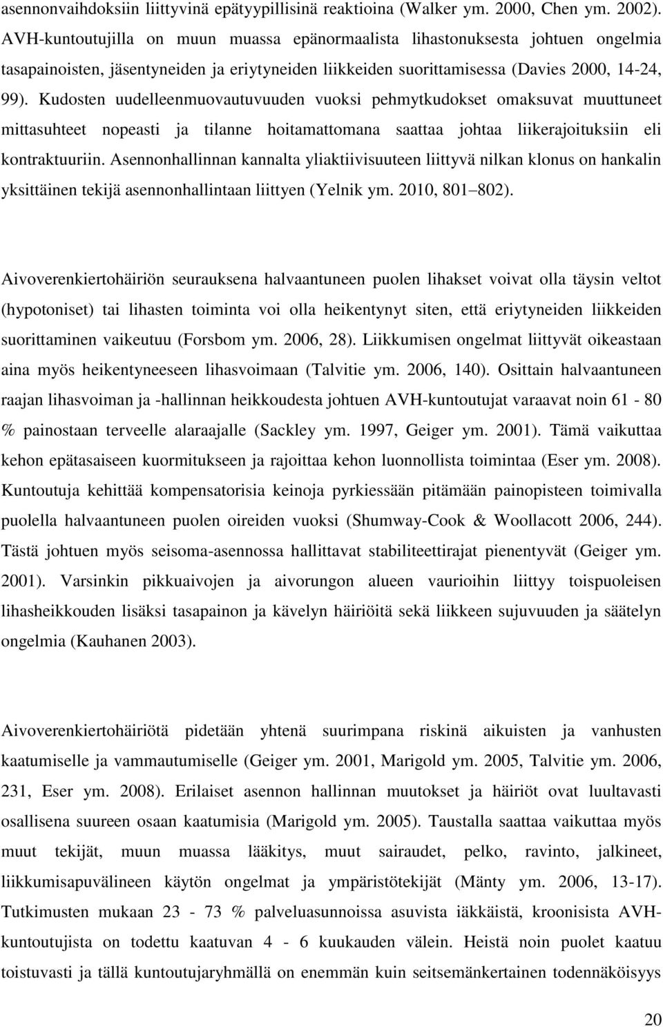 Kudosten uudelleenmuovautuvuuden vuoksi pehmytkudokset omaksuvat muuttuneet mittasuhteet nopeasti ja tilanne hoitamattomana saattaa johtaa liikerajoituksiin eli kontraktuuriin.