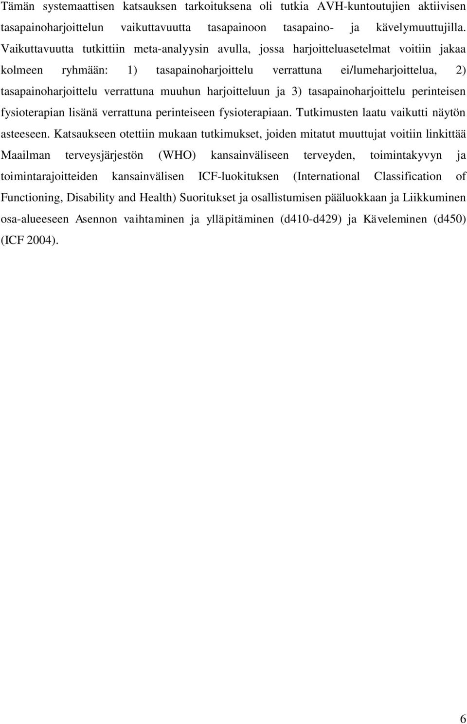 muuhun harjoitteluun ja 3) tasapainoharjoittelu perinteisen fysioterapian lisänä verrattuna perinteiseen fysioterapiaan. Tutkimusten laatu vaikutti näytön asteeseen.