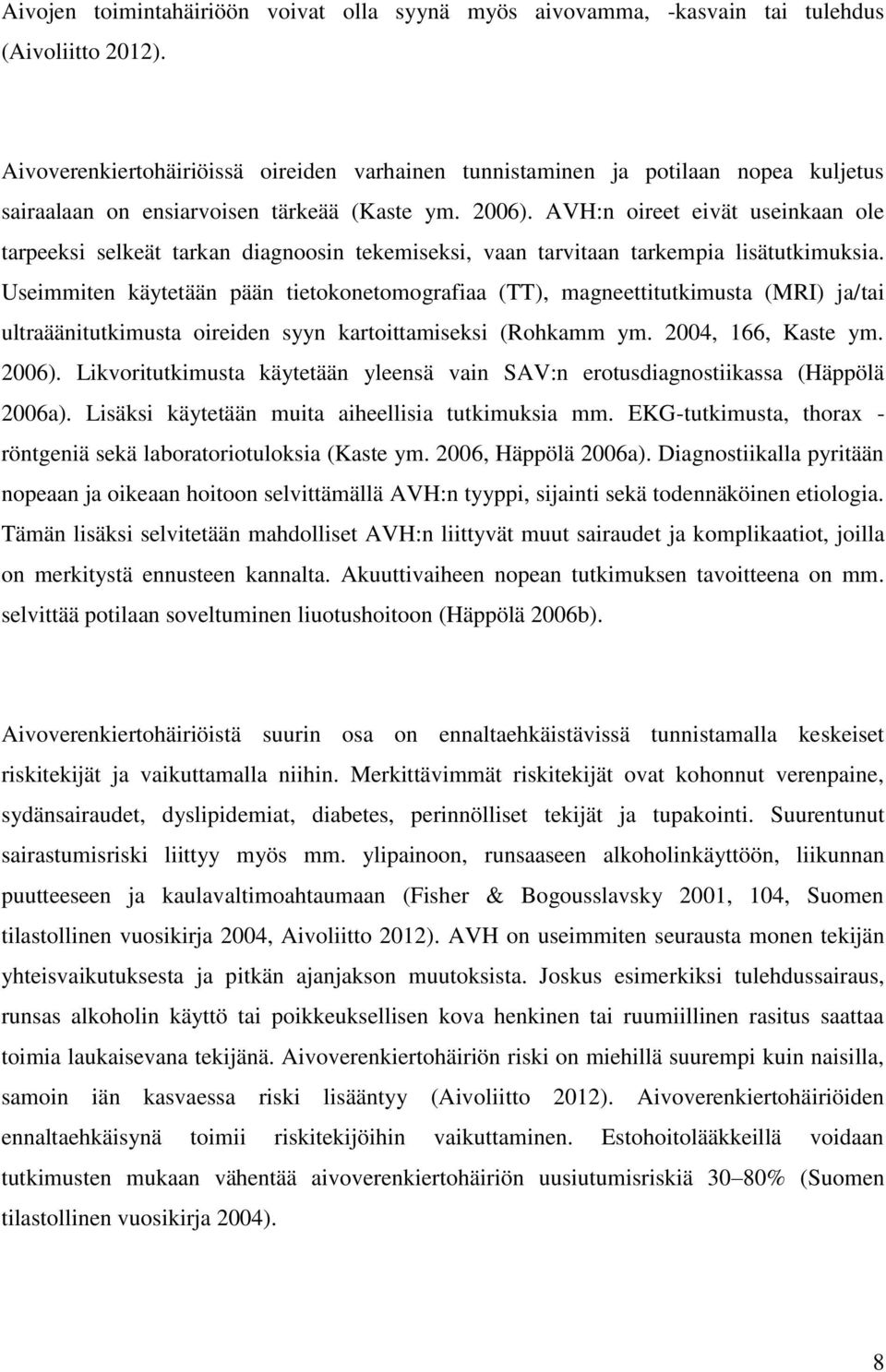 AVH:n oireet eivät useinkaan ole tarpeeksi selkeät tarkan diagnoosin tekemiseksi, vaan tarvitaan tarkempia lisätutkimuksia.