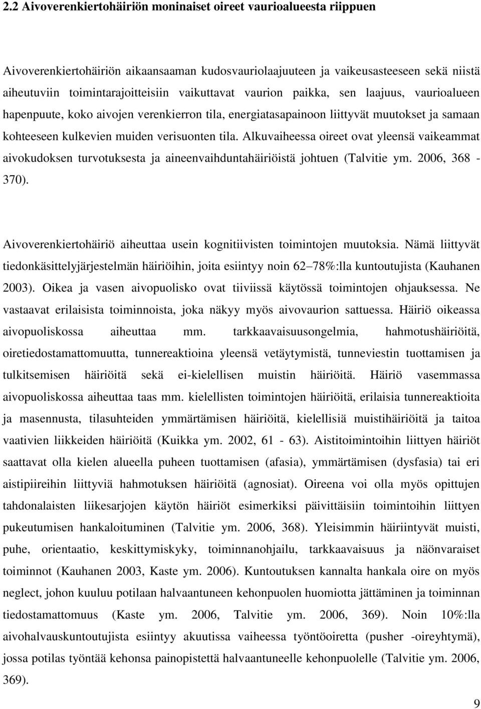 Alkuvaiheessa oireet ovat yleensä vaikeammat aivokudoksen turvotuksesta ja aineenvaihduntahäiriöistä johtuen (Talvitie ym. 2006, 368-370).