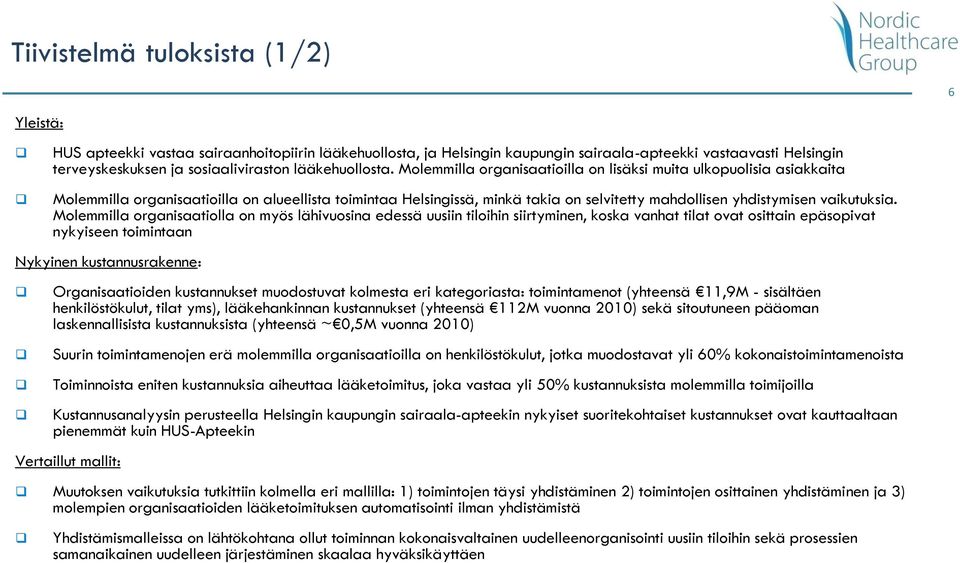 Molemmilla organisaatioilla on lisäksi muita ulkopuolisia asiakkaita Molemmilla organisaatioilla on alueellista toimintaa Helsingissä, minkä takia on selvitetty mahdollisen yhdistymisen vaikutuksia.