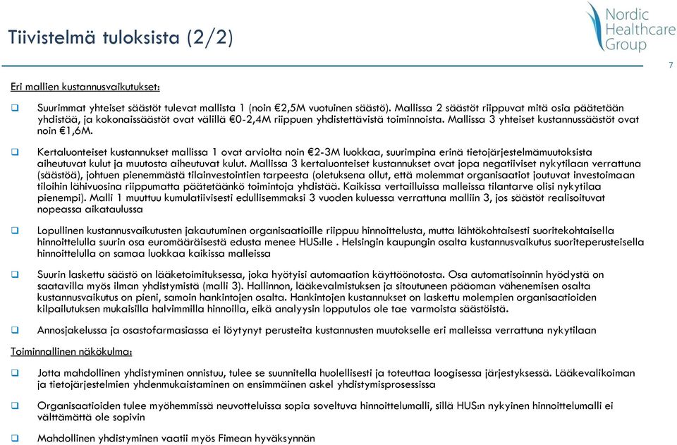 Kertaluonteiset kustannukset mallissa 1 ovat arviolta noin 2-3M luokkaa, suurimpina erinä tietojärjestelmämuutoksista aiheutuvat kulut ja muutosta aiheutuvat kulut.