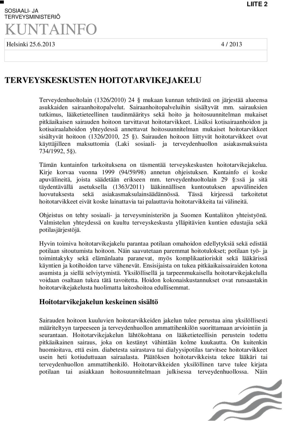 Sairaanhoitopalveluihin sisältyvät mm. sairauksien tutkimus, lääketieteellinen taudinmääritys sekä hoito ja hoitosuunnitelman mukaiset pitkäaikaisen sairauden hoitoon tarvittavat hoitotarvikkeet.