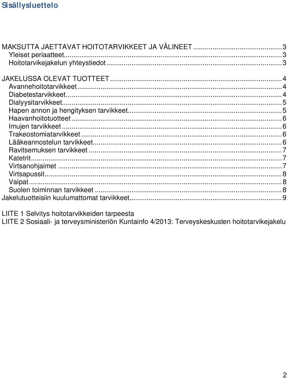 .. 6 Trakeostomiatarvikkeet... 6 Lääkeannostelun tarvikkeet... 6 Ravitsemuksen tarvikkeet... 7 Katetrit... 7 Virtsanohjaimet... 7 Virtsapussit... 8 Vaipat.