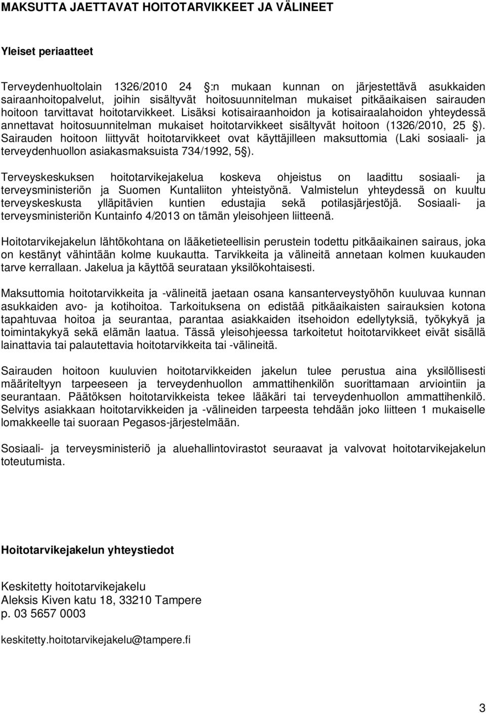 Lisäksi kotisairaanhoidon ja kotisairaalahoidon yhteydessä annettavat hoitosuunnitelman mukaiset hoitotarvikkeet sisältyvät hoitoon (1326/2010, 25 ).