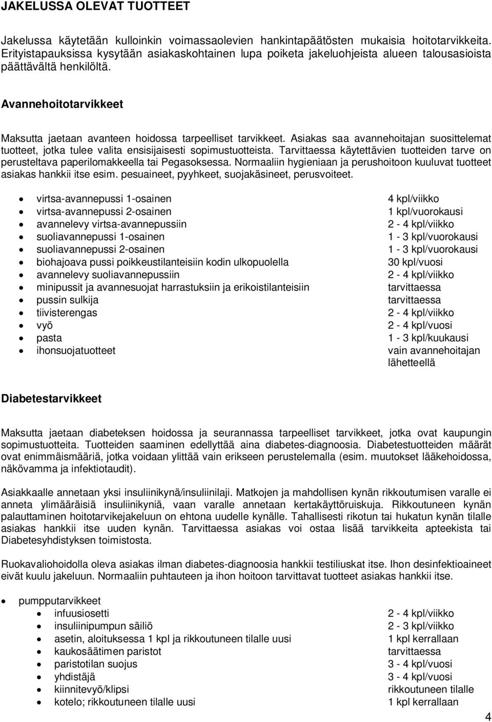 Asiakas saa avannehoitajan suosittelemat tuotteet, jotka tulee valita ensisijaisesti sopimustuotteista. Tarvittaessa käytettävien tuotteiden tarve on perusteltava paperilomakkeella tai Pegasoksessa.