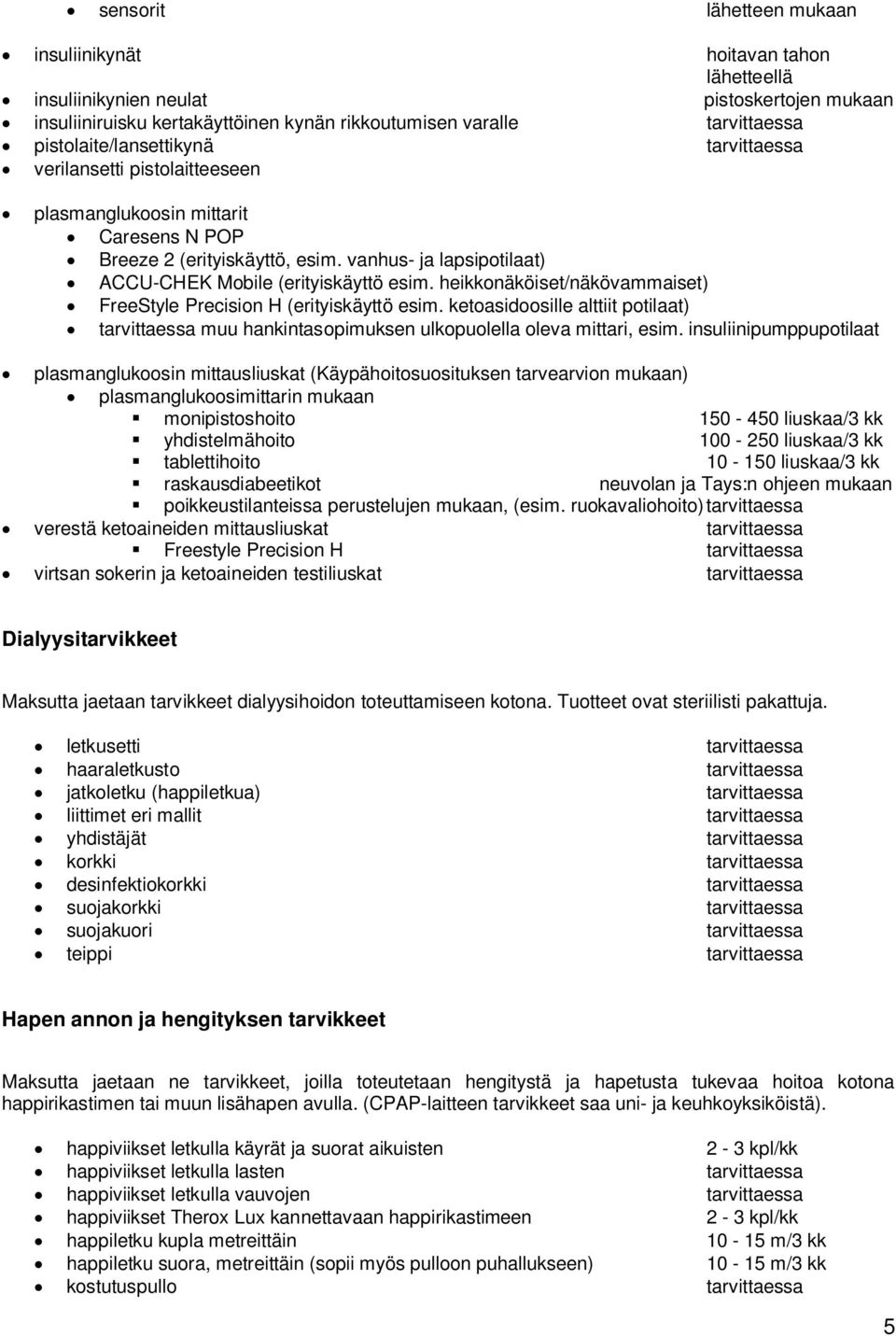 heikkonäköiset/näkövammaiset) FreeStyle Precision H (erityiskäyttö esim. ketoasidoosille alttiit potilaat) muu hankintasopimuksen ulkopuolella oleva mittari, esim.