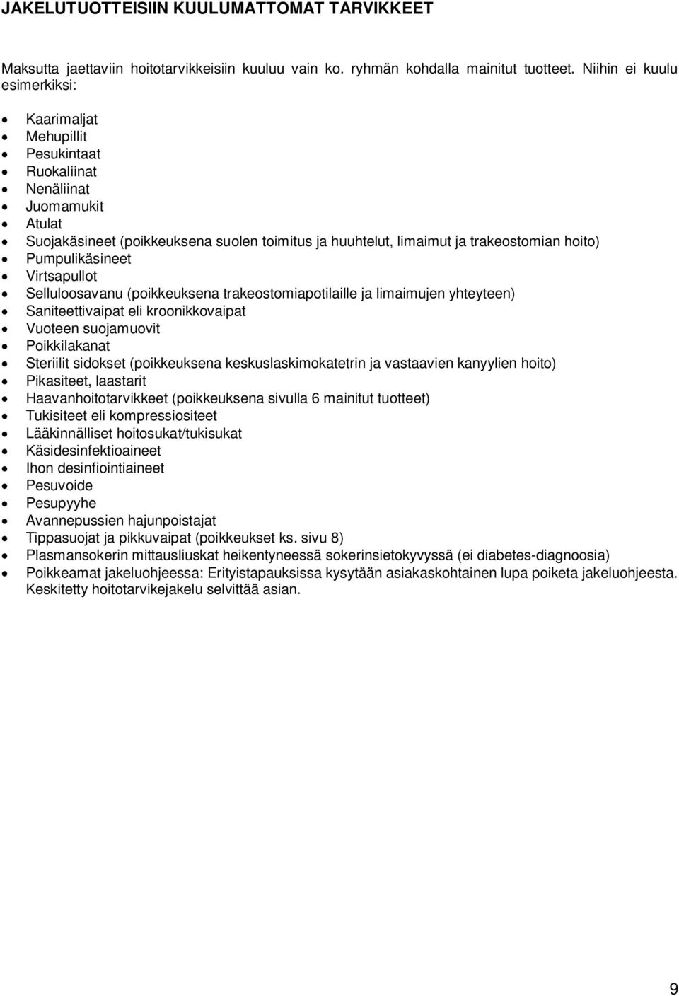 Pumpulikäsineet Virtsapullot Selluloosavanu (poikkeuksena trakeostomiapotilaille ja limaimujen yhteyteen) Saniteettivaipat eli kroonikkovaipat Vuoteen suojamuovit Poikkilakanat Steriilit sidokset