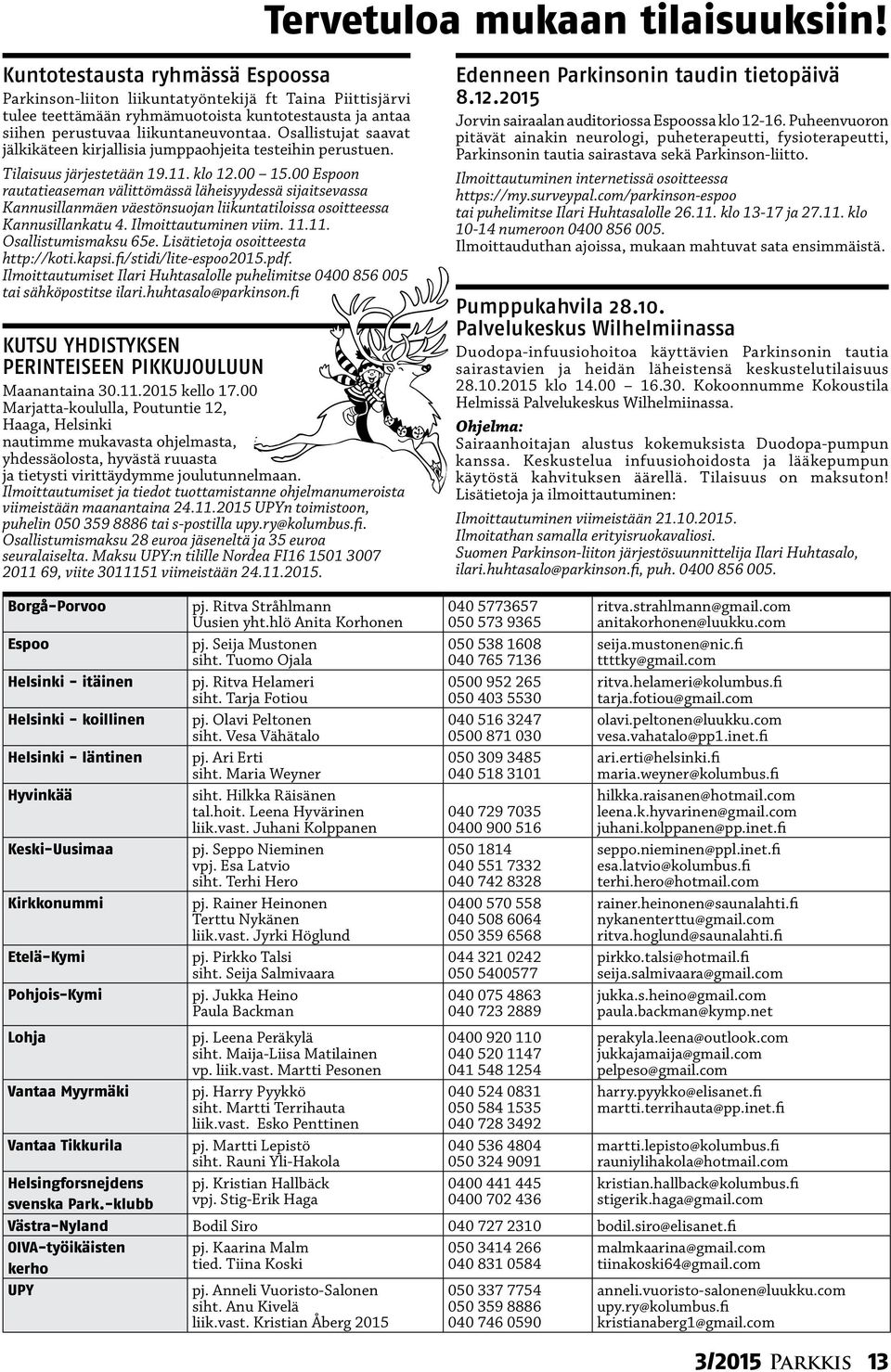 Osallistujat saavat jälkikäteen kirjallisia jumppaohjeita testeihin perustuen. Tilaisuus järjestetään 19.11. klo 12.00 15.