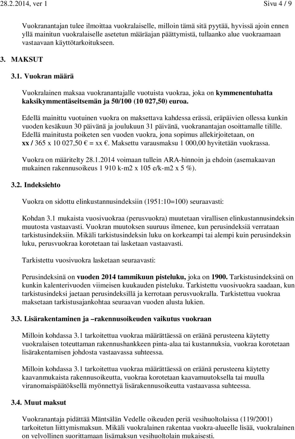 Vuokran määrä Vuokralainen maksaa vuokranantajalle vuotuista vuokraa, joka on kymmenentuhatta kaksikymmentäseitsemän ja 50/100 (10 027,50) euroa.