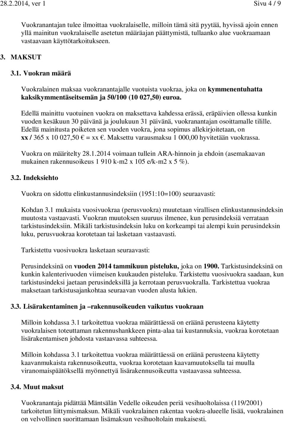 Vuokran määrä Vuokralainen maksaa vuokranantajalle vuotuista vuokraa, joka on kymmenentuhatta kaksikymmentäseitsemän ja 50/100 (10 027,50) euroa.