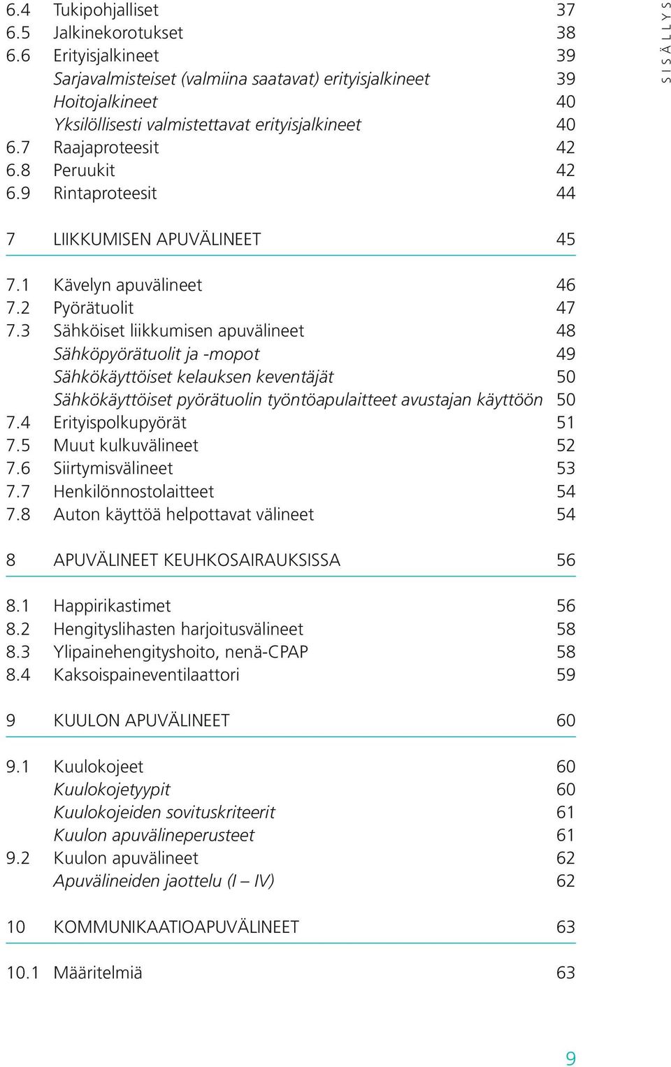 3 Sähköiset liikkumisen apuvälineet 48 Sähköpyörätuolit ja -mopot 49 Sähkökäyttöiset kelauksen keventäjät 50 Sähkökäyttöiset pyörätuolin työntöapulaitteet avustajan käyttöön 50 7.