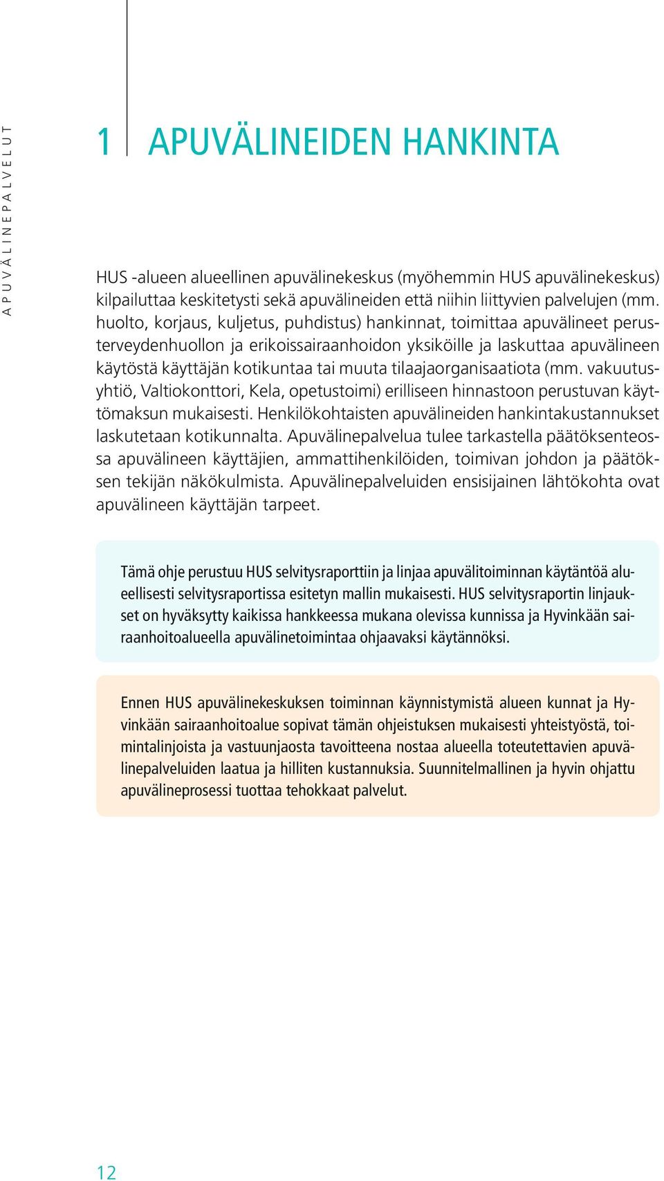 tilaajaorganisaatiota (mm. vakuutusyhtiö, Valtiokonttori, Kela, opetustoimi) erilliseen hinnastoon perustuvan käyttömaksun mukaisesti.