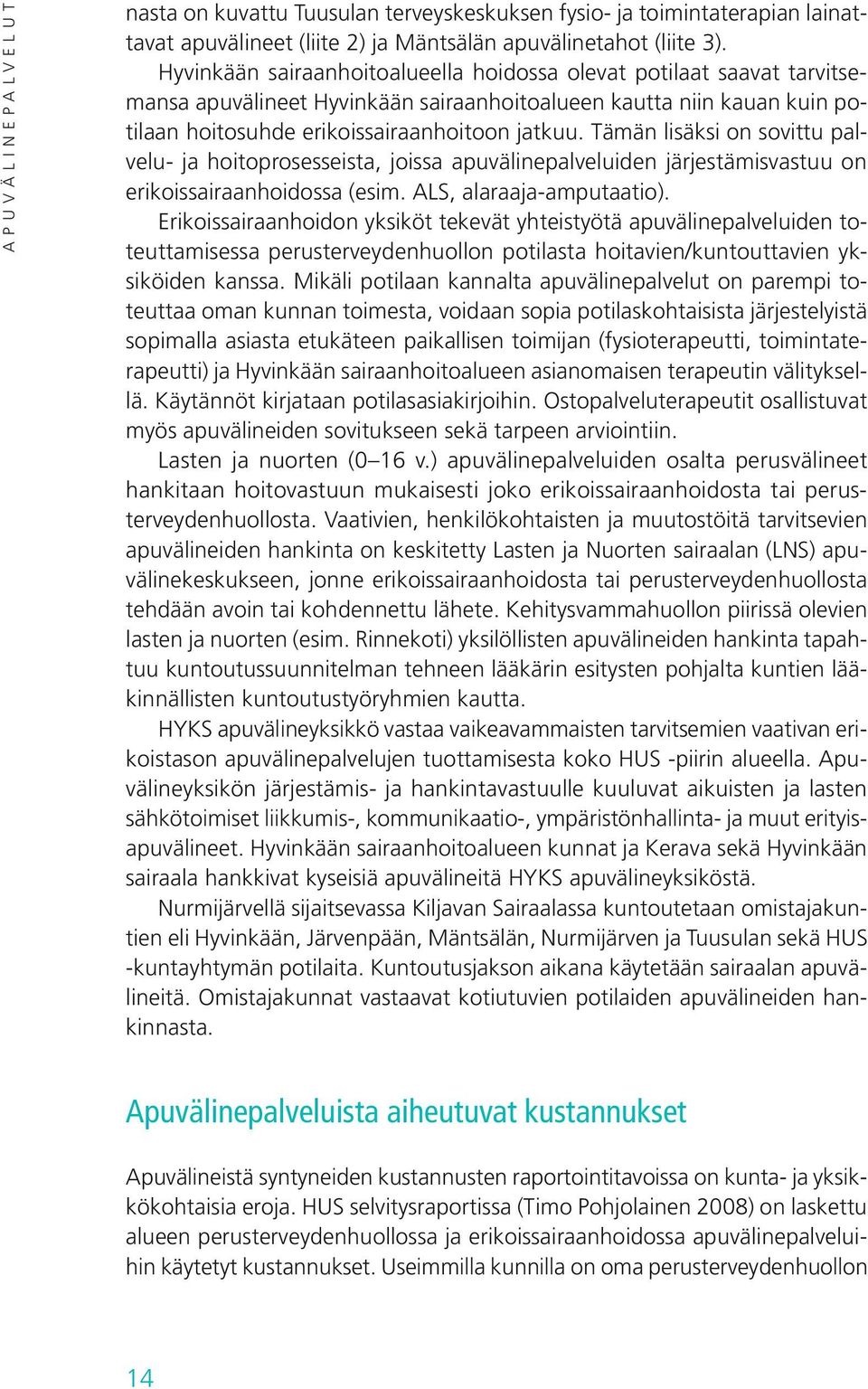 Tämän lisäksi on sovittu palvelu- ja hoitoprosesseista, joissa apuvälinepalveluiden järjestämisvastuu on erikoissairaanhoidossa (esim. ALS, alaraaja-amputaatio).