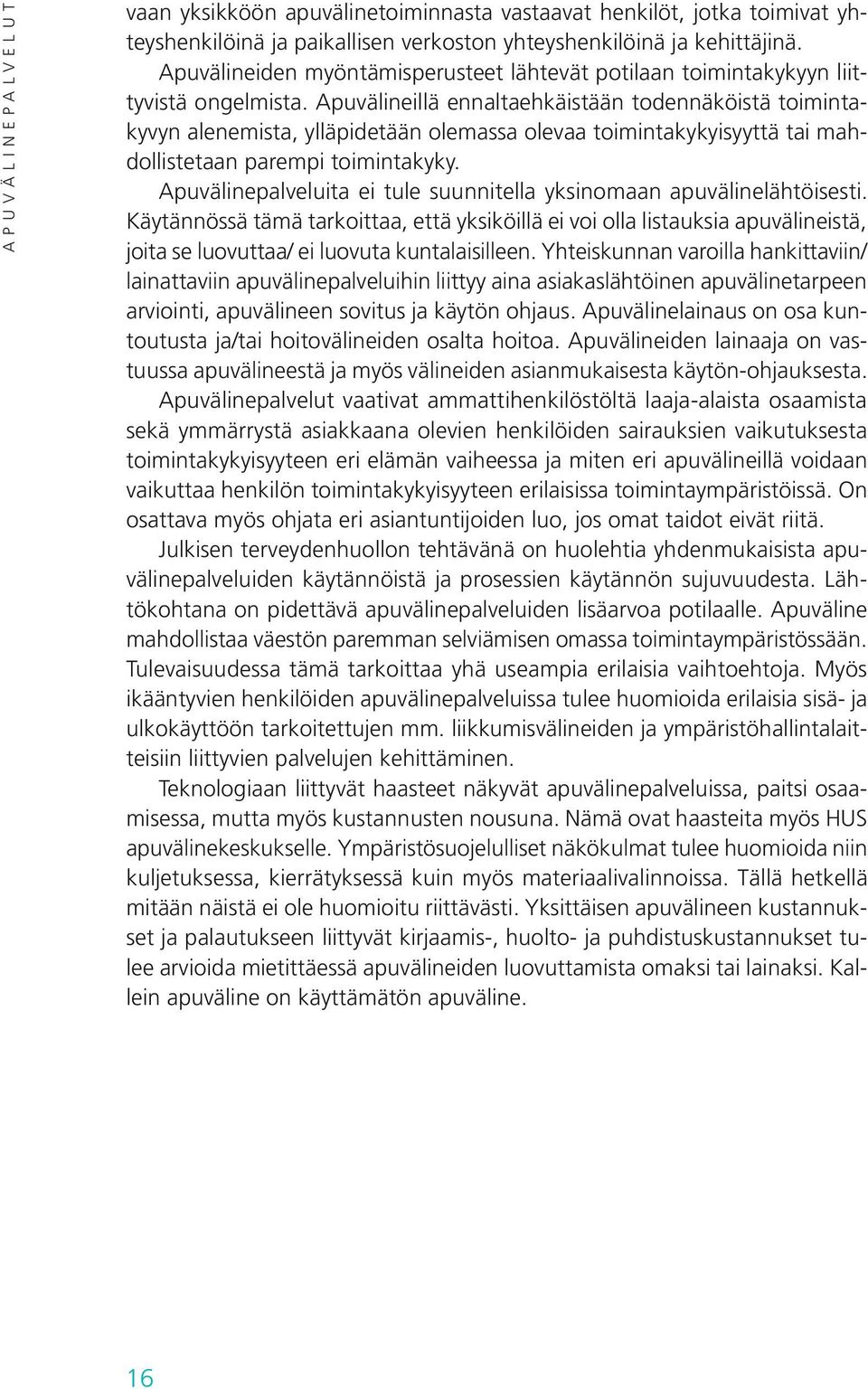 Apuvälineillä ennaltaehkäistään todennäköistä toimintakyvyn alenemista, ylläpidetään olemassa olevaa toimintakykyisyyttä tai mahdollistetaan parempi toimintakyky.