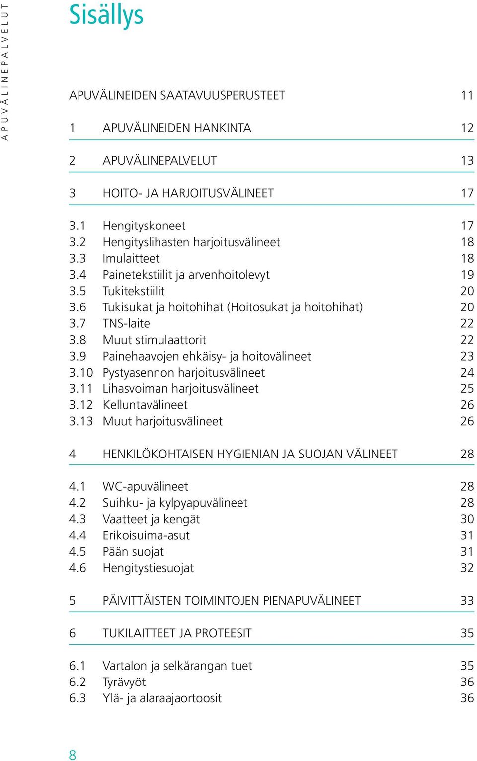 8 Muut stimulaattorit 22 3.9 Painehaavojen ehkäisy- ja hoitovälineet 23 3.10 Pystyasennon harjoitusvälineet 24 3.11 Lihasvoiman harjoitusvälineet 25 3.12 Kelluntavälineet 26 3.