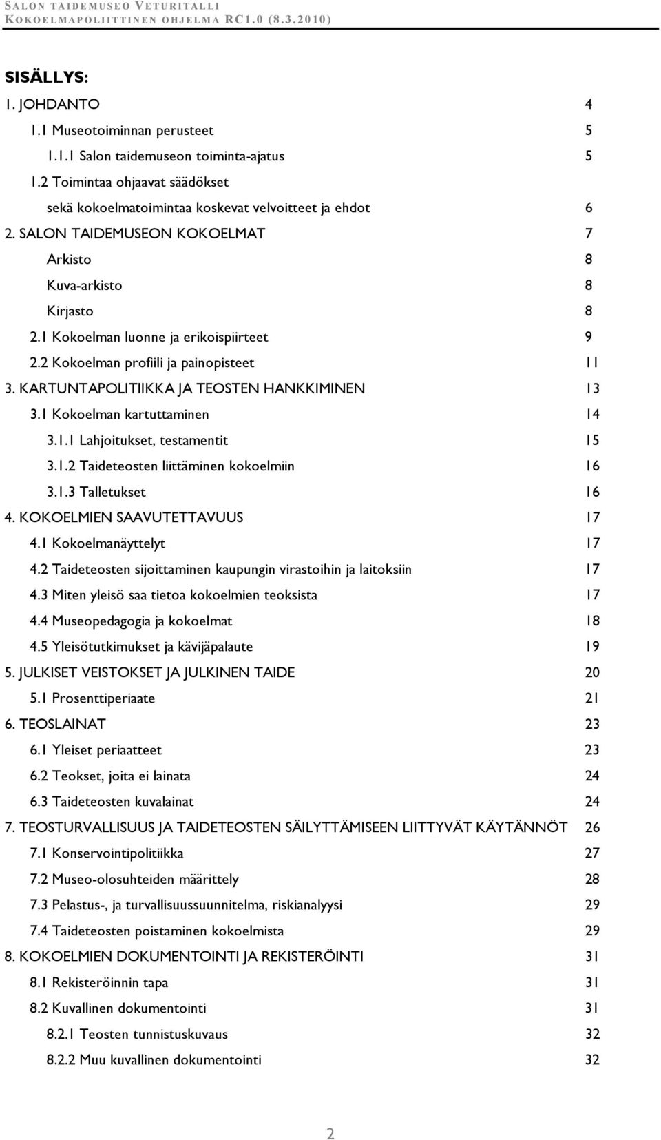 1 Kokoelman kartuttaminen 14 3.1.1 Lahjoitukset, testamentit 15 3.1.2 Taideteosten liittäminen kokoelmiin 16 3.1.3 Talletukset 16 4. KOKOELMIEN SAAVUTETTAVUUS 17 4.1 Kokoelmanäyttelyt 17 4.