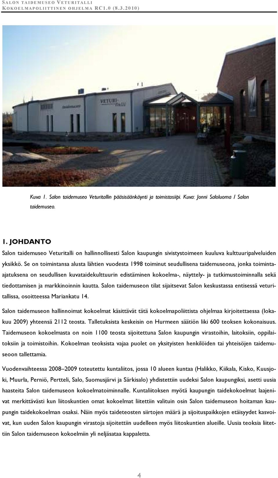 sekä tiedottamisen ja markkinoinnin kautta. Salon taidemuseon tilat sijaitsevat Salon keskustassa entisessä veturitallissa, osoitteessa Mariankatu 14.