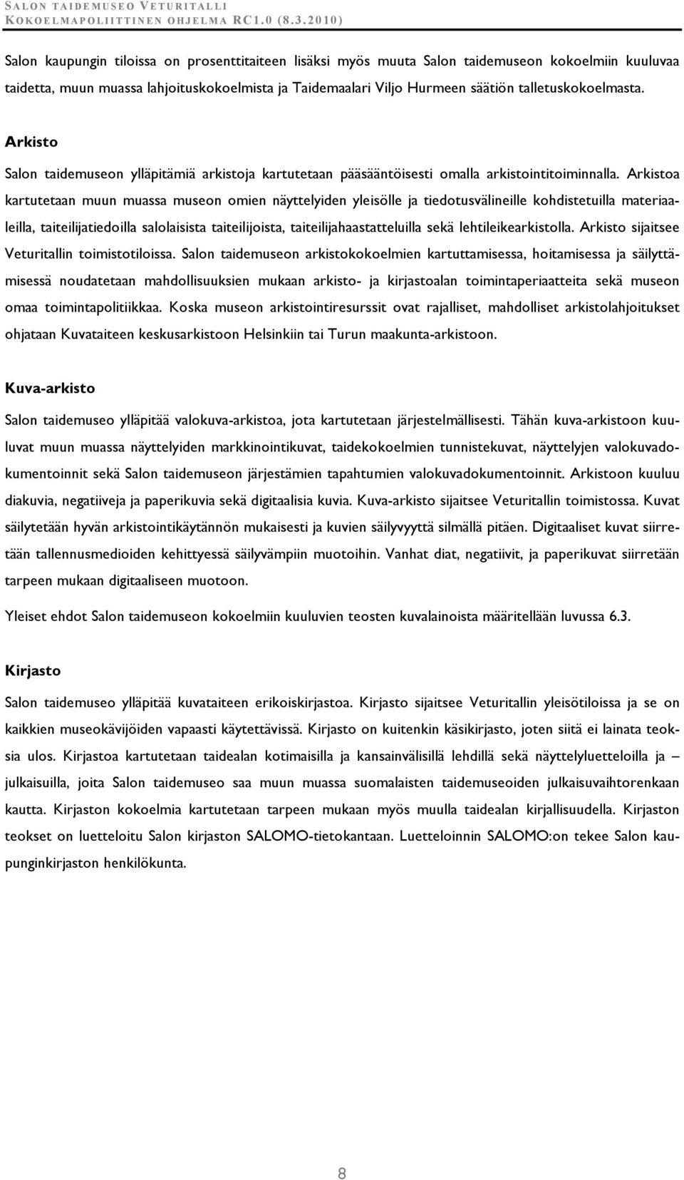 Arkistoa kartutetaan muun muassa museon omien näyttelyiden yleisölle ja tiedotusvälineille kohdistetuilla materiaaleilla, taiteilijatiedoilla salolaisista taiteilijoista, taiteilijahaastatteluilla