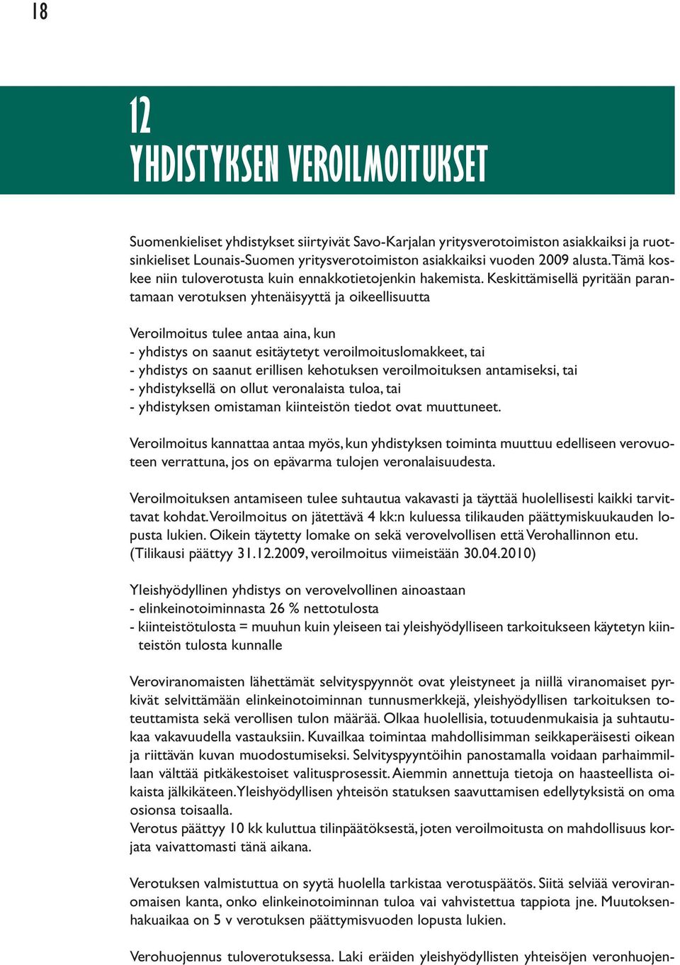 Keskittämisellä pyritään parantamaan verotuksen yhtenäisyyttä ja oikeellisuutta Veroilmoitus tulee antaa aina, kun - yhdistys on saanut esitäytetyt veroilmoituslomakkeet, tai - yhdistys on saanut