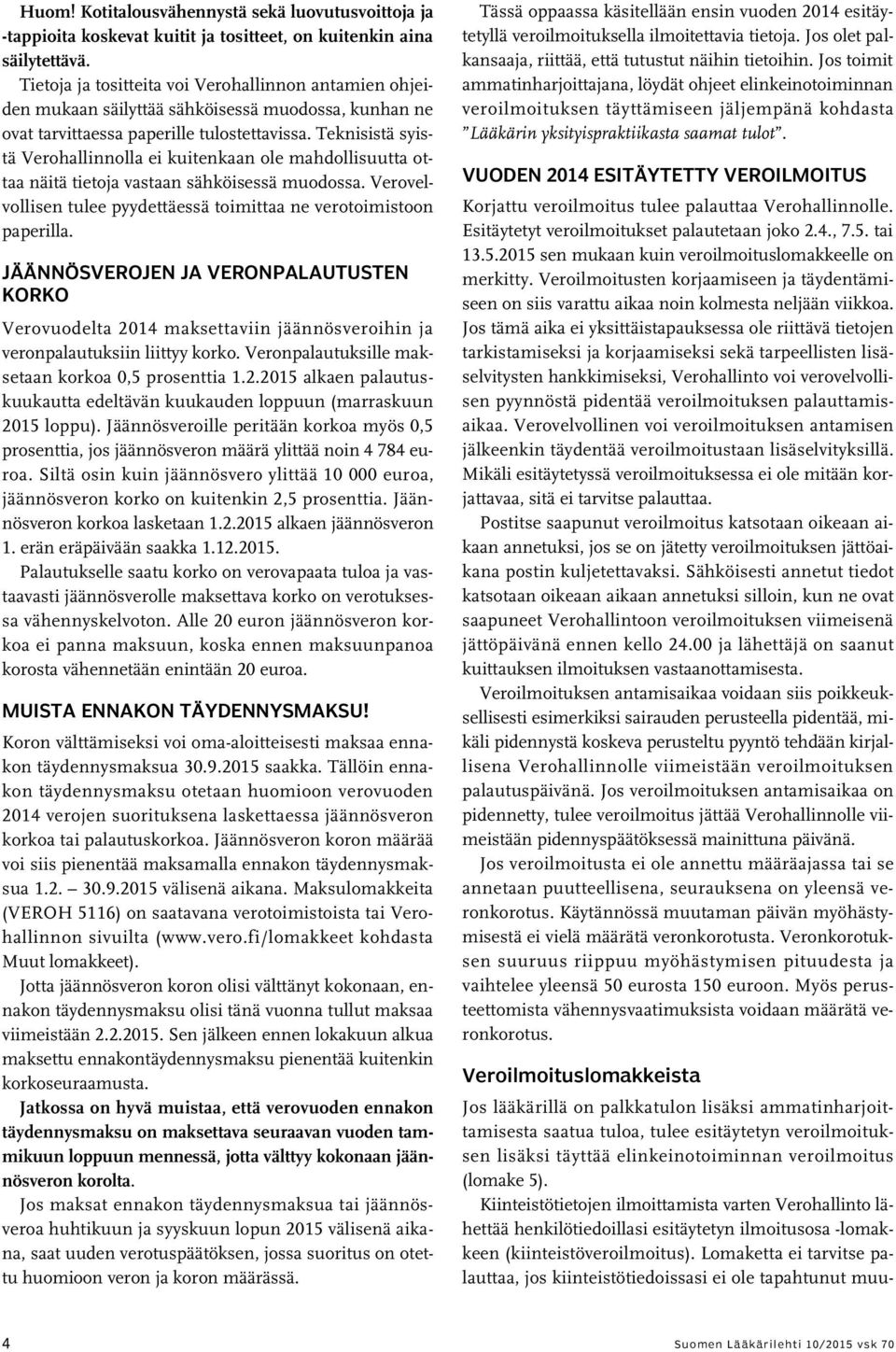 Teknisistä syistä Verohallinnolla ei kuitenkaan ole mahdollisuutta ottaa näitä tietoja vastaan sähköisessä muodossa. Verovelvollisen tulee pyydettäessä toimittaa ne verotoimistoon paperilla.