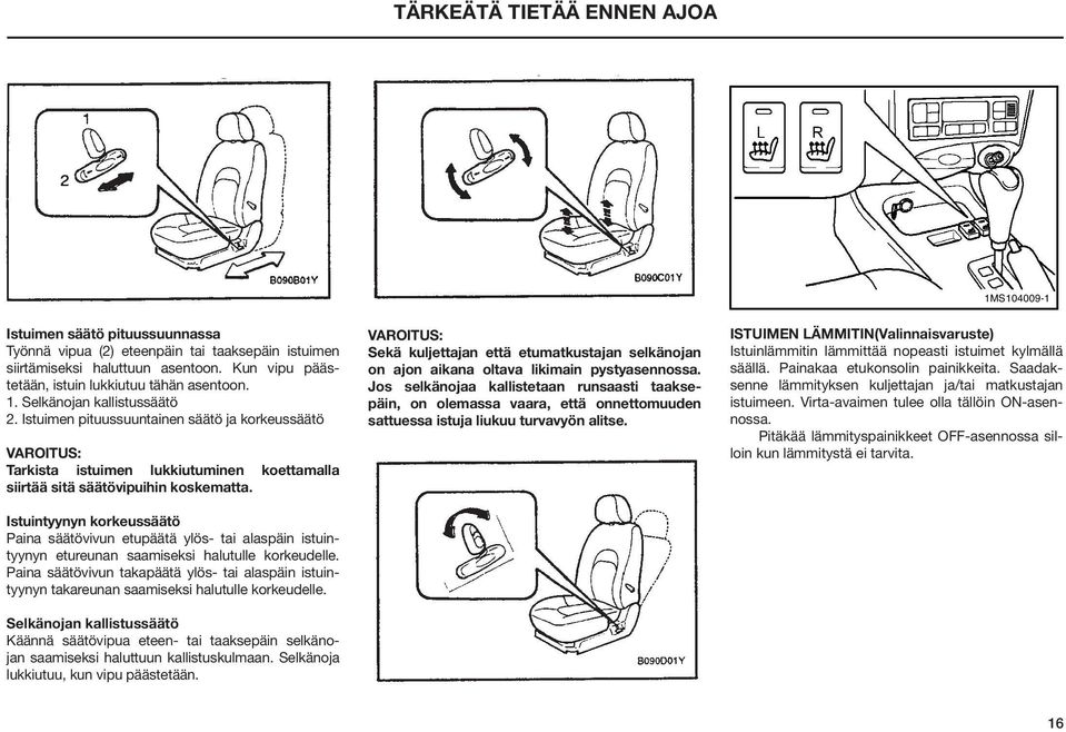 Istuimen pituussuuntainen säätö ja korkeussäätö VAROITUS: Tarkista istuimen lukkiutuminen koettamalla siirtää sitä säätövipuihin koskematta.