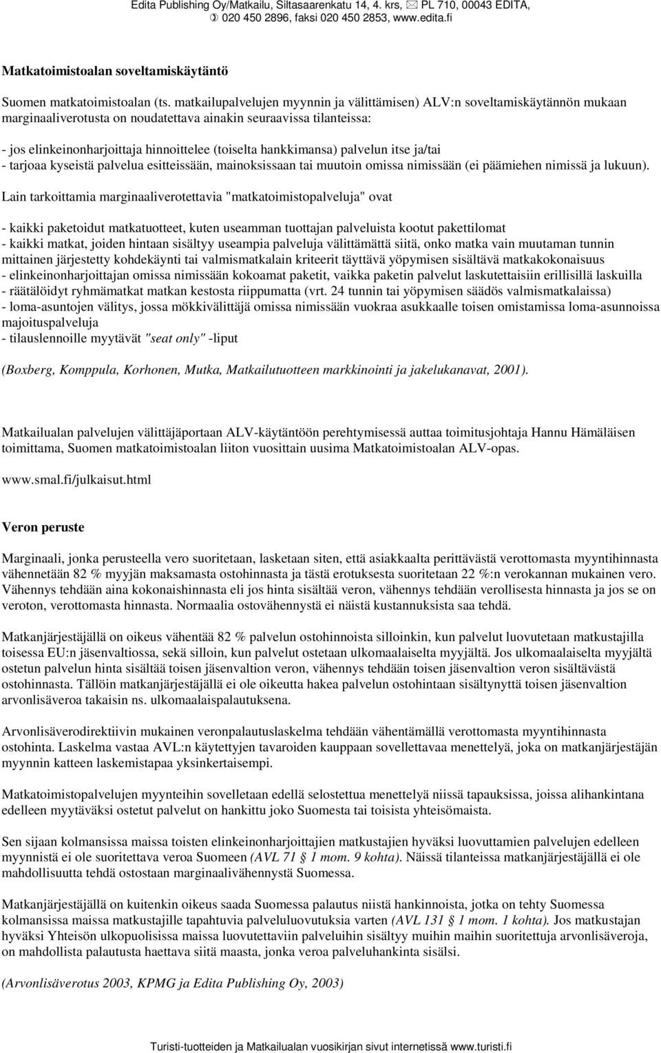 hankkimansa) palvelun itse ja/tai - tarjoaa kyseistä palvelua esitteissään, mainoksissaan tai muutoin omissa nimissään (ei päämiehen nimissä ja lukuun).