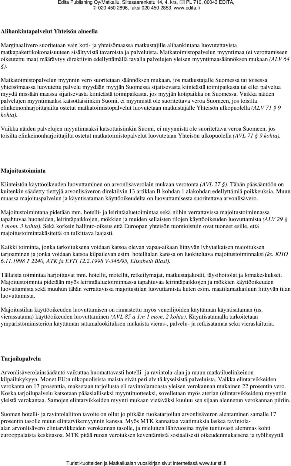 Matkatoimistopalvelun myynnin vero suoritetaan säännöksen mukaan, jos matkustajalle Suomessa tai toisessa yhteisömaassa luovutettu palvelu myydään myyjän Suomessa sijaitsevasta kiinteästä