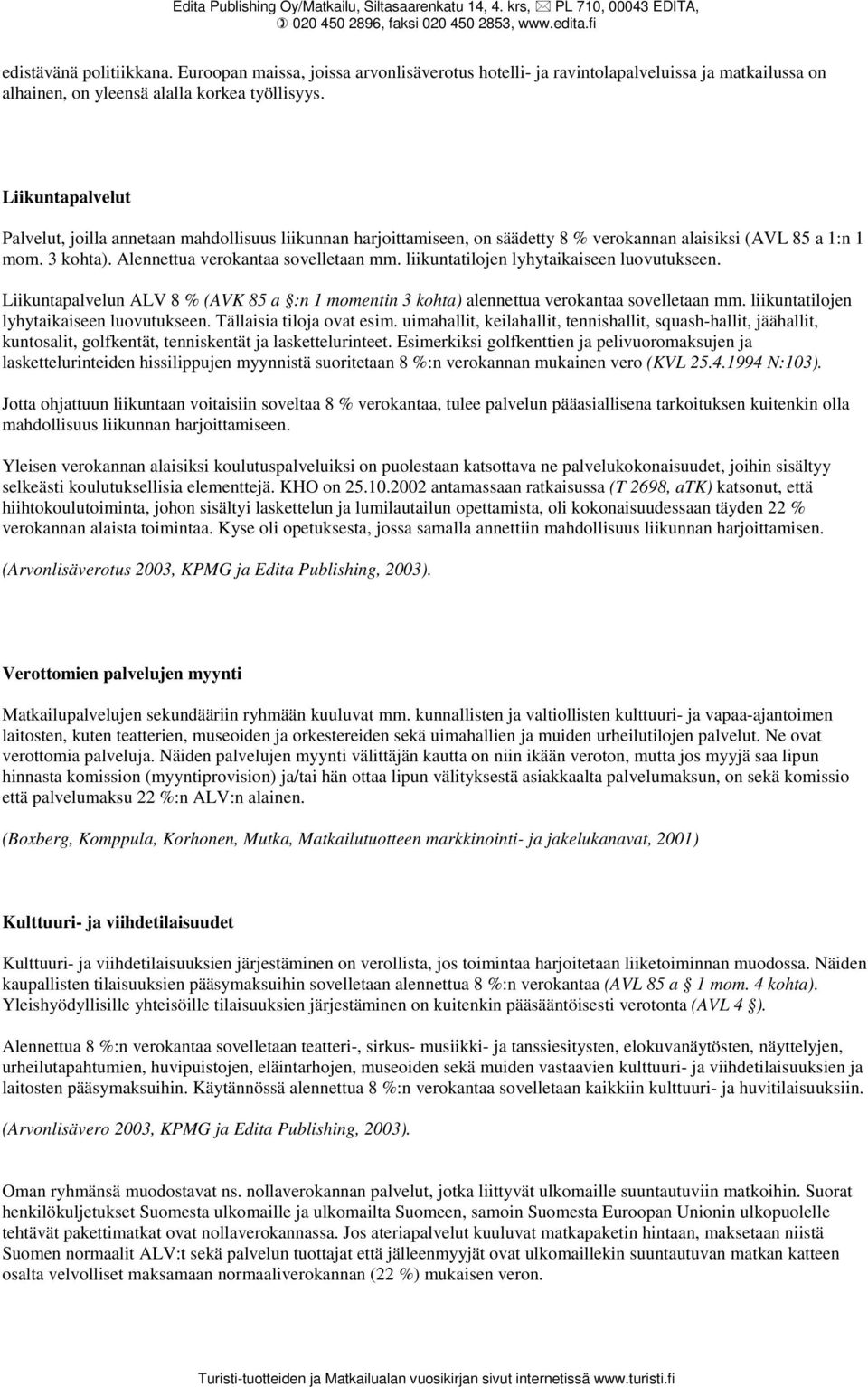 liikuntatilojen lyhytaikaiseen luovutukseen. Liikuntapalvelun ALV 8 % (AVK 85 a :n 1 momentin 3 kohta) alennettua verokantaa sovelletaan mm. liikuntatilojen lyhytaikaiseen luovutukseen.