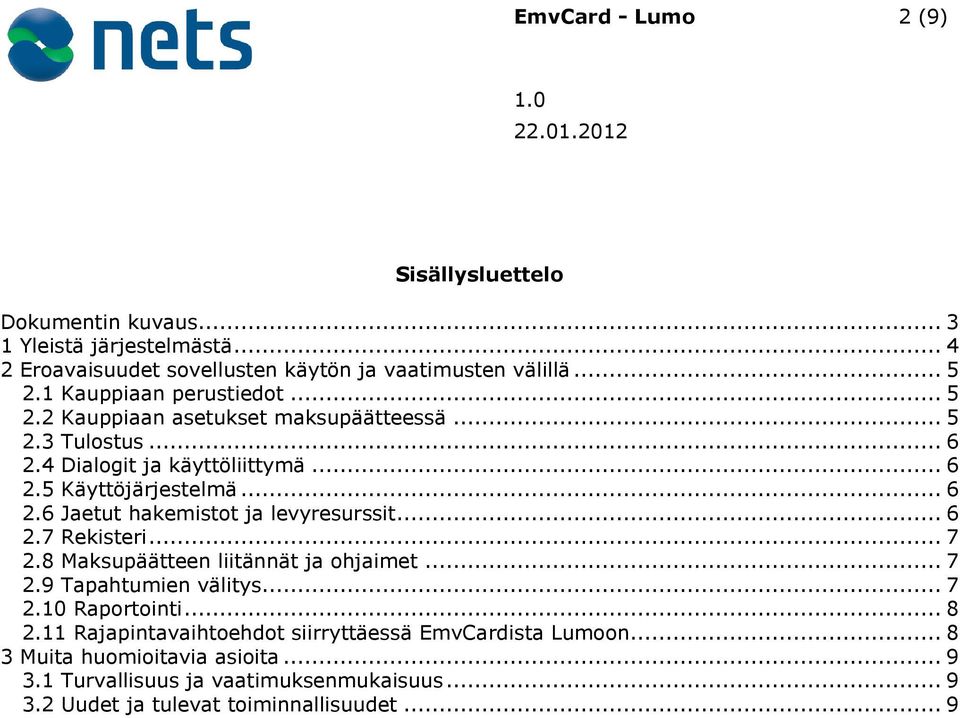 .. 6 2.7 Rekisteri... 7 2.8 Maksupäätteen liitännät ja ohjaimet... 7 2.9 Tapahtumien välitys... 7 2.10 Raportointi... 8 2.