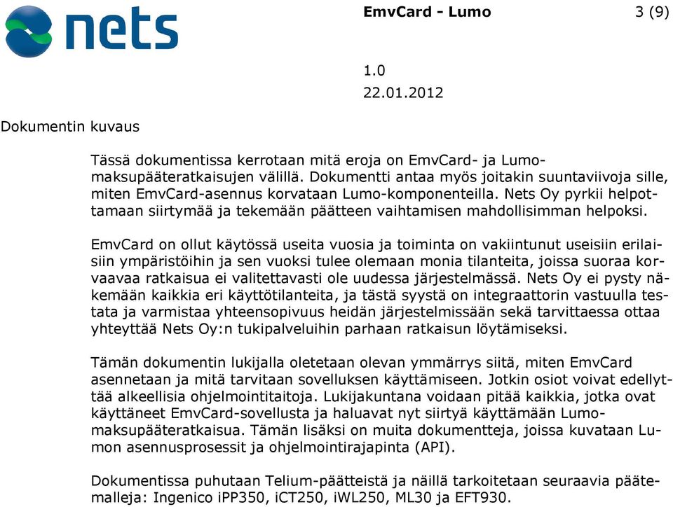 EmvCard on ollut käytössä useita vuosia ja toiminta on vakiintunut useisiin erilaisiin ympäristöihin ja sen vuoksi tulee olemaan monia tilanteita, joissa suoraa korvaavaa ratkaisua ei valitettavasti