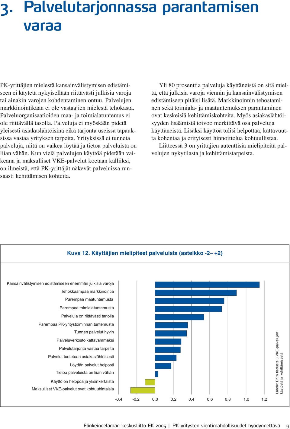 Palveluja ei myöskään pidetä yleisesti asiakaslähtöisinä eikä tarjonta useissa tapauksissa vastaa yrityksen tarpeita.