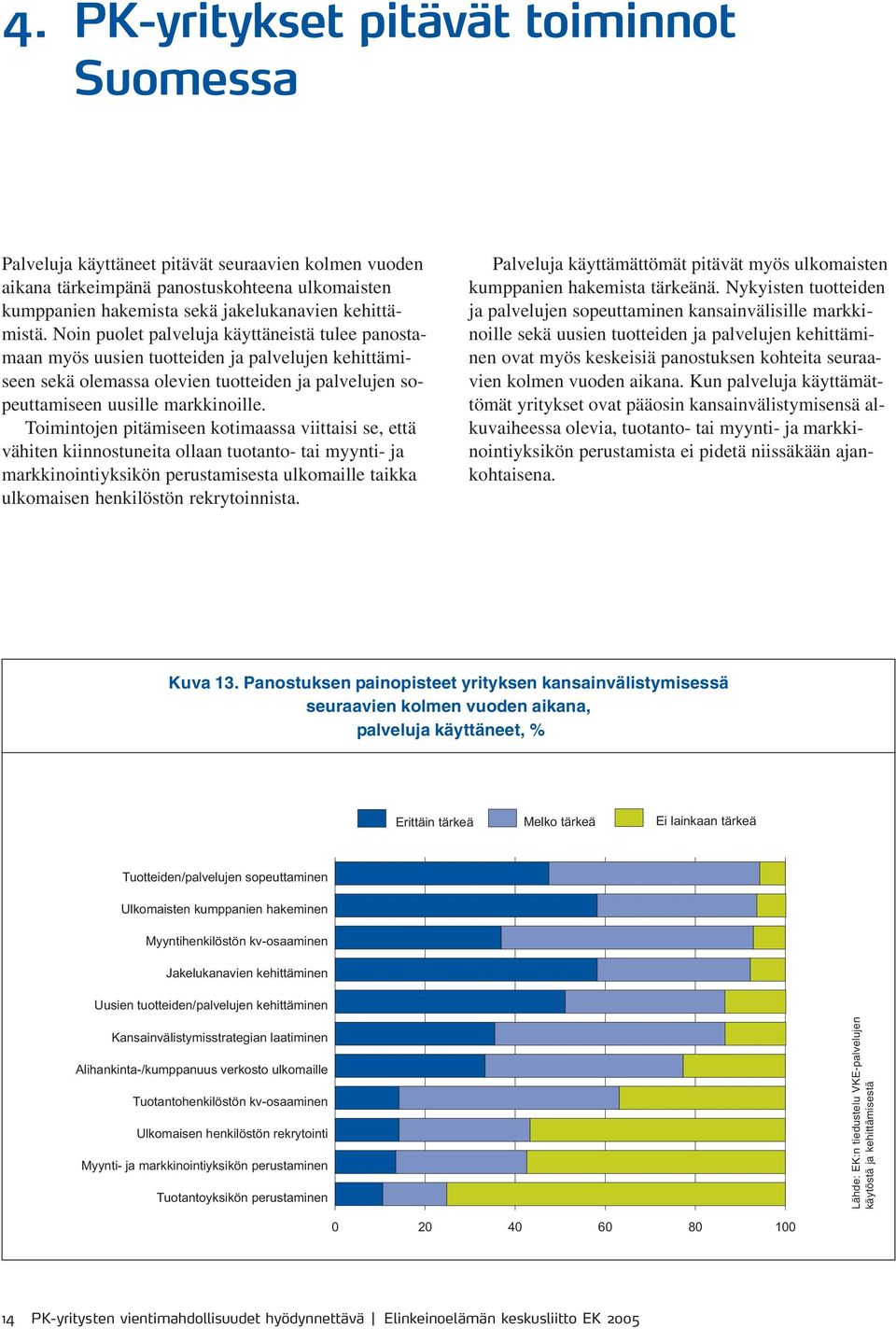 Toimintojen pitämiseen kotimaassa viittaisi se, että vähiten kiinnostuneita ollaan tuotanto- tai myynti- ja markkinointiyksikön perustamisesta ulkomaille taikka ulkomaisen henkilöstön rekrytoinnista.