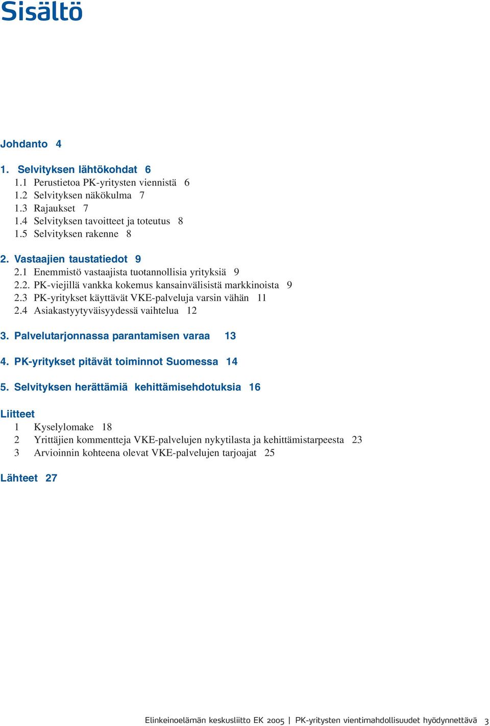 3 PK-yritykset käyttävät VKE-palveluja varsin vähän 11 2.4 Asiakastyytyväisyydessä vaihtelua 12 3. Palvelutarjonnassa parantamisen varaa 13 4. PK-yritykset pitävät toiminnot Suomessa 14 5.