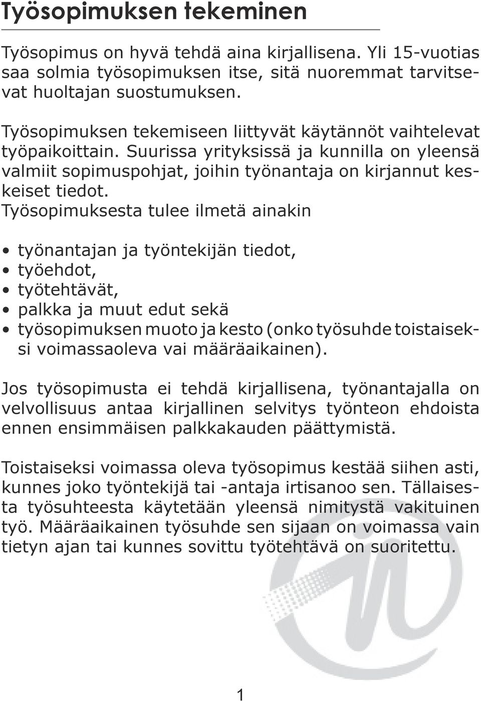 Työsopimuksesta tulee ilmetä ainakin työnantajan ja työntekijän tiedot, työehdot, työtehtävät, palkka ja muut edut sekä työsopimuksen muoto ja kesto (onko työsuhde toistaiseksi voimassaoleva vai