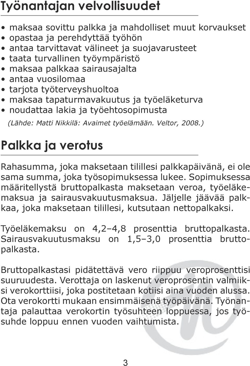 ) Palkka ja verotus Rahasumma, joka maksetaan tilillesi palkkapäivänä, ei ole sama summa, joka työsopimuksessa lukee.