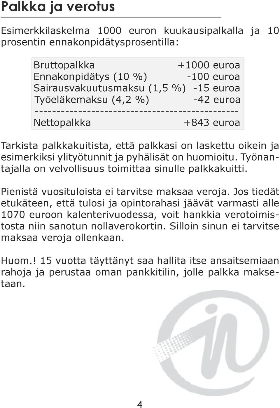 pyhälisät on huomioitu. Työnantajalla on velvollisuus toimittaa sinulle palkkakuitti. Pienistä vuosituloista ei tarvitse maksaa veroja.