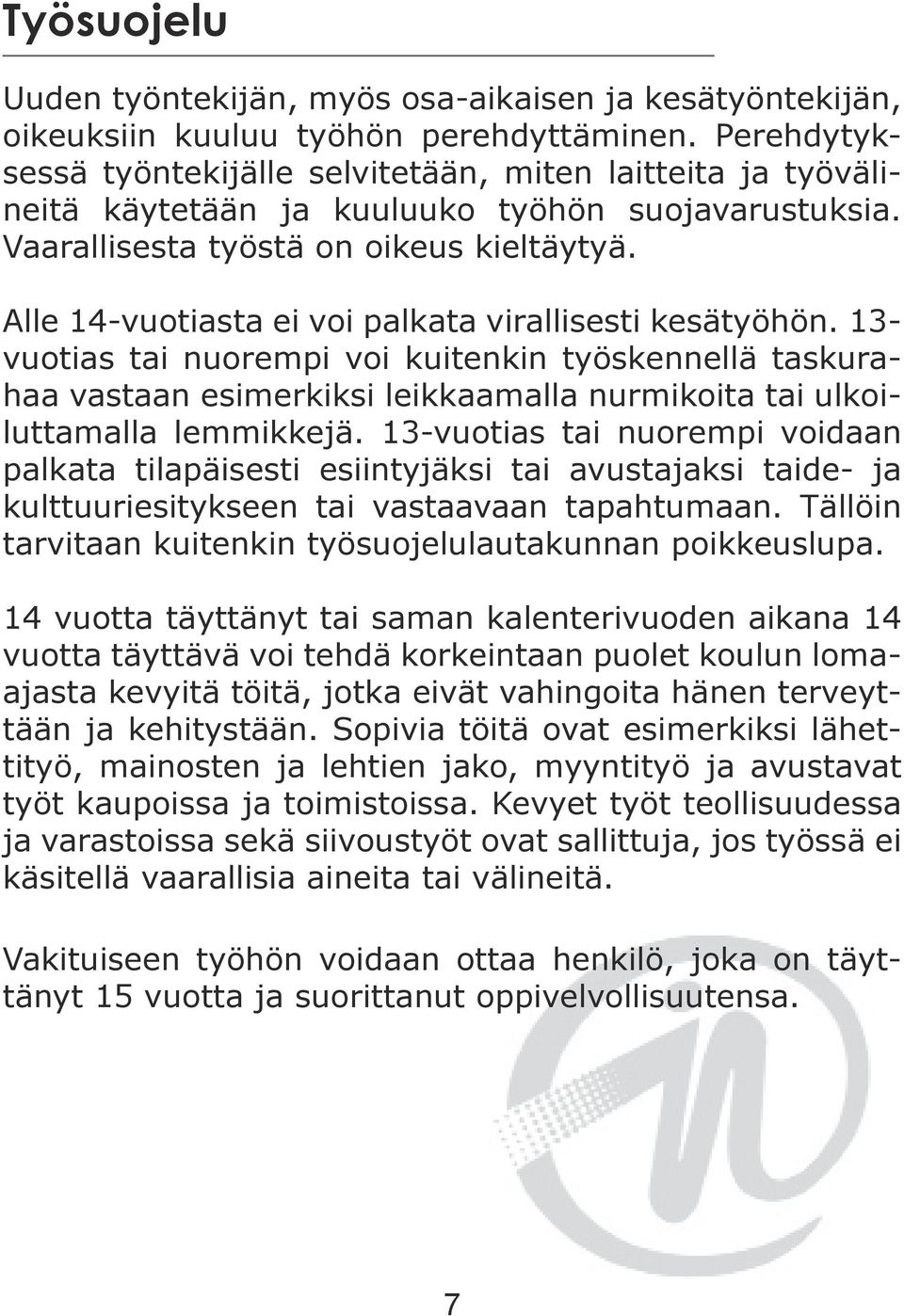 Alle 14-vuotiasta ei voi palkata virallisesti kesätyöhön. 13- vuotias tai nuorempi voi kuitenkin työskennellä taskurahaa vastaan esimerkiksi leikkaamalla nurmikoita tai ulkoiluttamalla lemmikkejä.