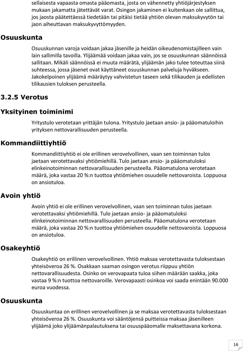 Osuuskunnan varoja voidaan jakaa jäsenille ja heidän oikeudenomistajilleen vain lain sallimilla tavoilla. Ylijäämää voidaan jakaa vain, jos se osuuskunnan säännöissä sallitaan.