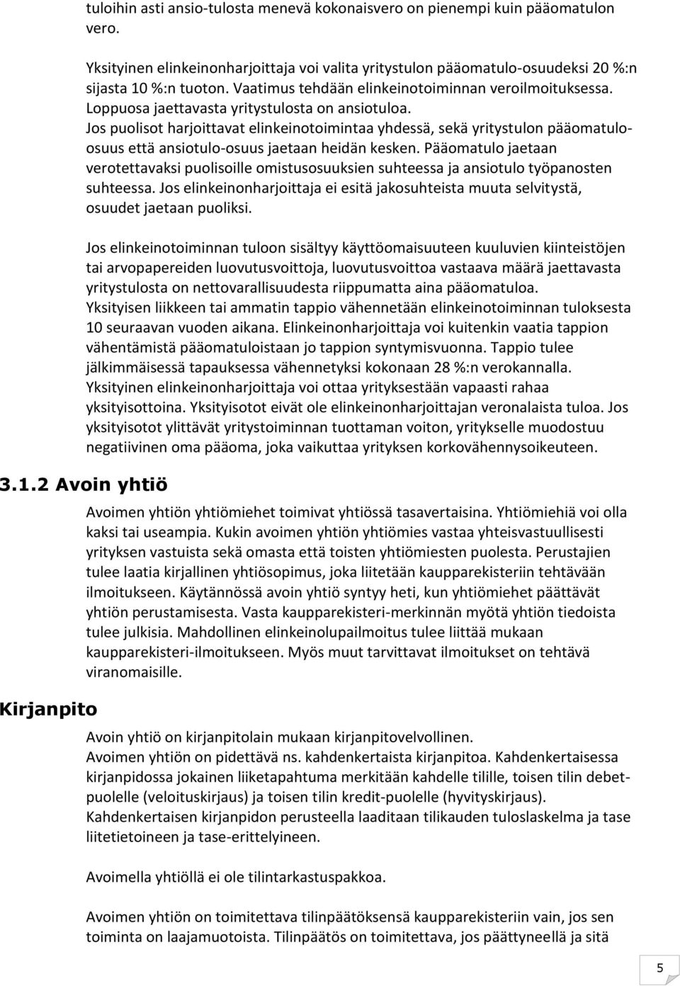 Jos puolisot harjoittavat elinkeinotoimintaa yhdessä, sekä yritystulon pääomatuloosuus että ansiotulo-osuus jaetaan heidän kesken.